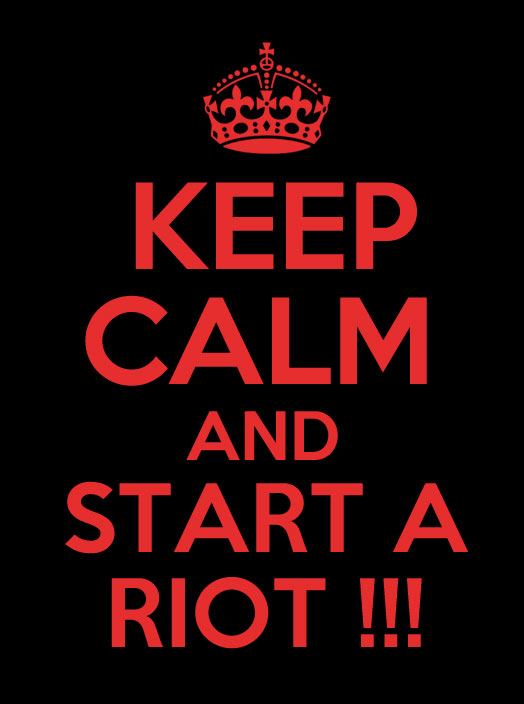 keep calm and start a riot