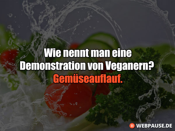 Wie nennt man eine Demonstration von Veganern? Gemüseauflauf.