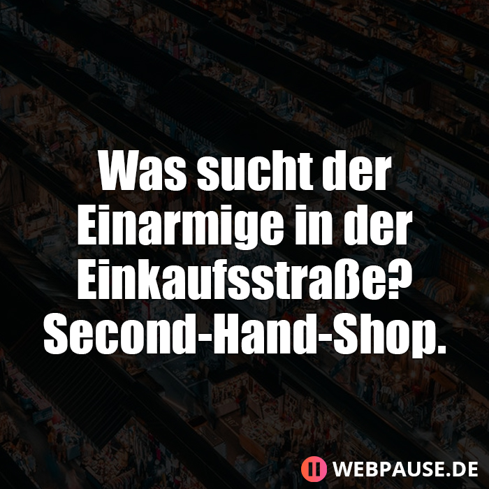 Was sucht der Einarmige in der Einkaufsstraße? Second-Hand-Shop.